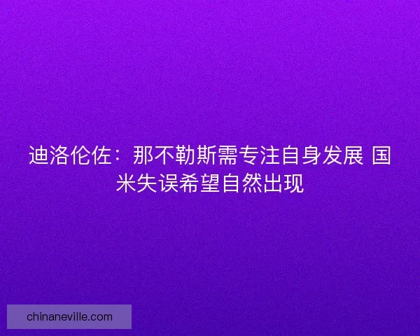 迪洛伦佐：那不勒斯需专注自身发展 国米失误希望自然出现