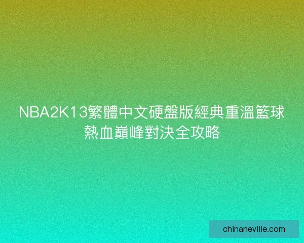 NBA2K13繁體中文硬盤版經典重溫籃球熱血巔峰對決全攻略